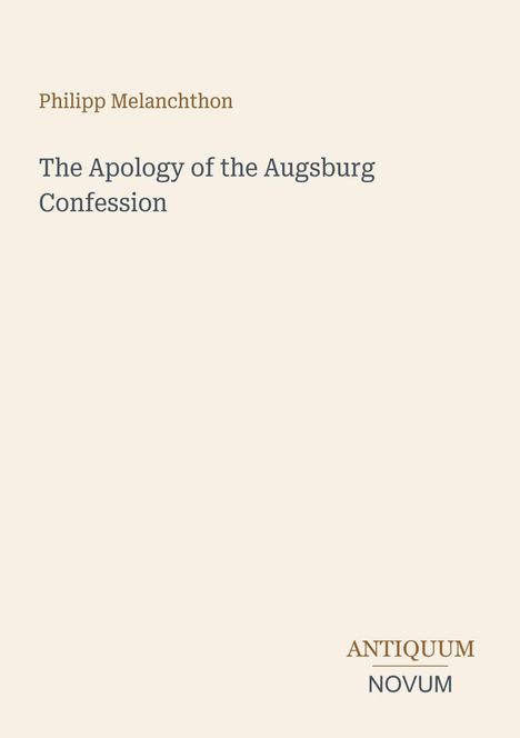 Text: „Philipp Melanchthon, The Apology of the Augsburg Confession“. Unten rechts: „ANTIQUM NOVUM“. Beige Hintergrund.