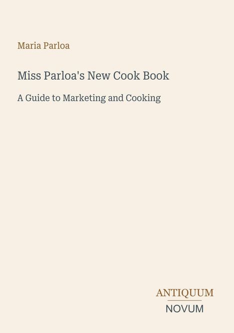 Oben steht "Maria Parloa". Darunter: "Miss Parloa's New Cook Book. A Guide to Marketing and Cooking." Unten: "ANTIQUM NOVUM".