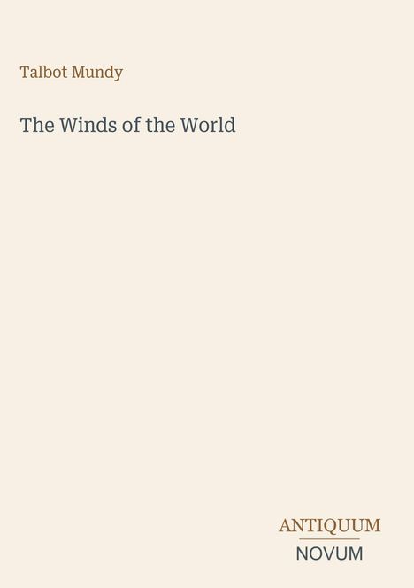 "Talbot Mundy. The Winds of the World. ANTIQUUM NOVUM." Schlichte Gestaltung auf beigem Hintergrund.