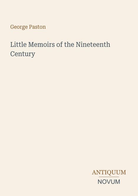 George Paston: Little Memoirs of the Nineteenth Century. Antiquum Novum-Logo auf beigem Hintergrund.