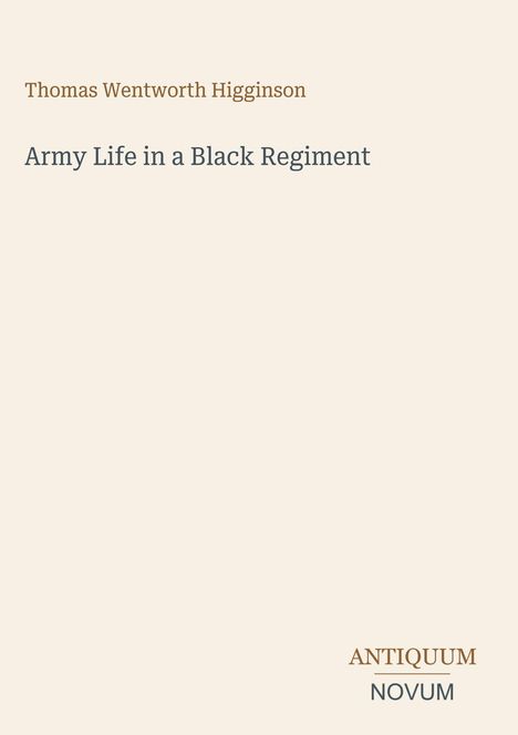 Titel: "Army Life in a Black Regiment". Autor: Thomas Wentworth Higginson. Unten steht "ANTIQUM NOVUM". Heller Hintergrund.