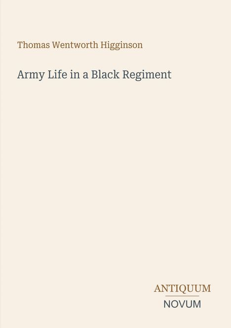Oben: "Thomas Wentworth Higginson". Mitte: "Army Life in a Black Regiment". Unten: "ANTIQUM NOVUM". Cremefarben.