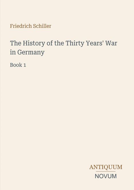 Friedrich Schiller, "The History of the Thirty Years' War in Germany, Book 1". Unten rechts steht "ANTIQUM NOVUM". Cremefarbener Hintergrund.