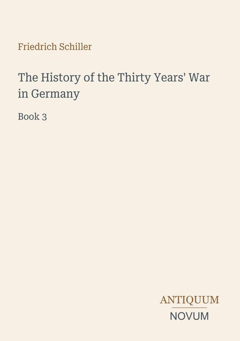 Text: "Friedrich Schiller, The History of the Thirty Years' War in Germany, Book 3". Unten steht das Logo "ANTIQUM NOVUM".