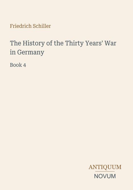 „The History of the Thirty Years' War in Germany, Book 4“ von Friedrich Schiller, schlichtes Design, ANTIQUUM NOVUM Logo.