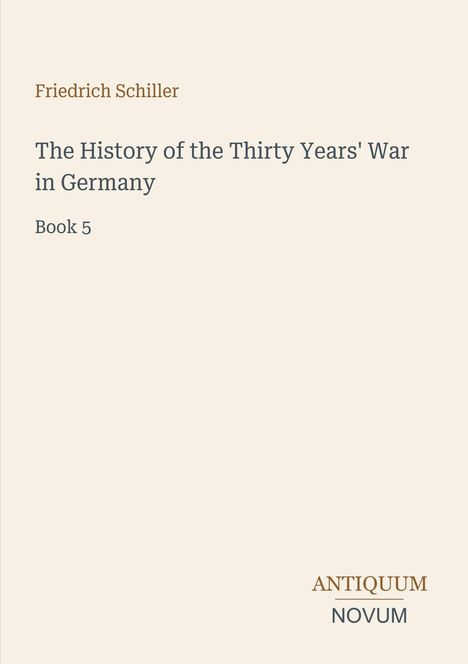Friedrich Schiller, The History of the Thirty Years' War in Germany, Book 5. Unten steht ANTIQUUM NOVUM in verschiedenen Farben.