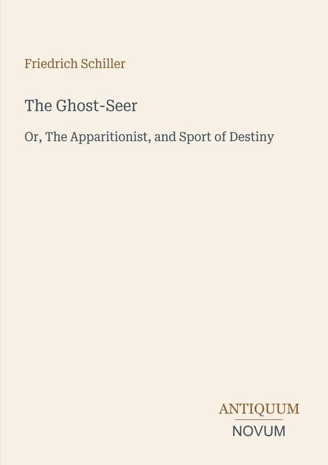 Text: "Friedrich Schiller, The Ghost-Seer, Or, The Apparitionist, and Sport of Destiny, ANTIQUUM NOVUM". Schlichtes Buchcover.