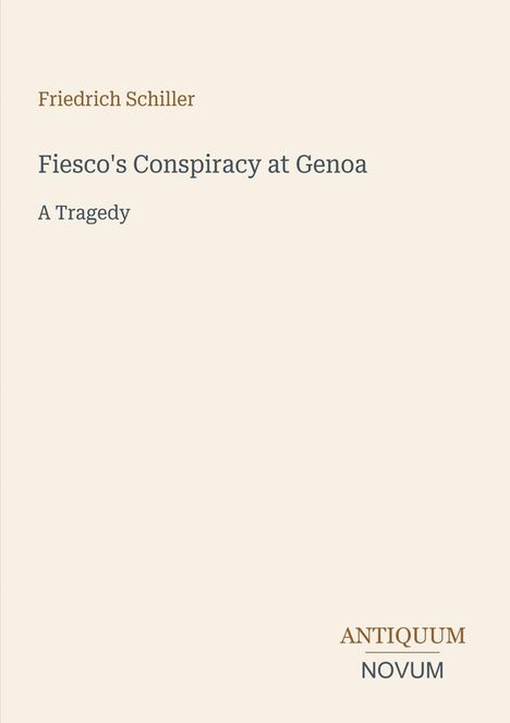 "Friedrich Schiller: Fiesco's Conspiracy at Genoa. A Tragedy. ANTIQUUM NOVUM. Schlichte, elegante Typografie auf hellem Hintergrund."