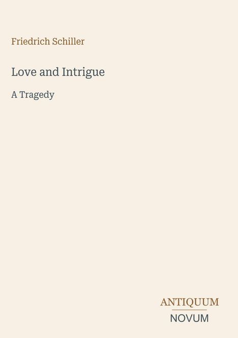 Text oben: "Friedrich Schiller". Mitte: Titel "Love and Intrigue, A Tragedy". Unten: "ANTIQUM NOVUM". Dezentes Design.