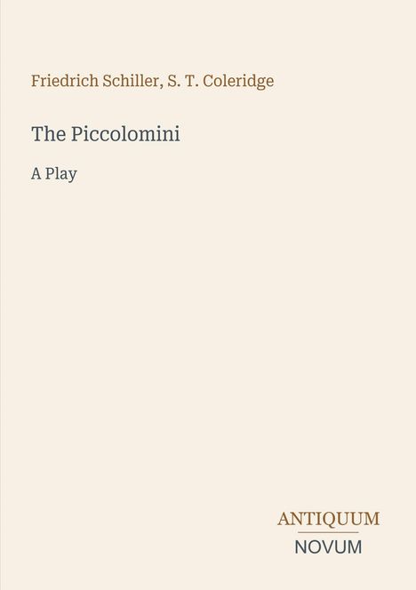 "Friedrich Schiller, S. T. Coleridge. The Piccolomini. A Play. ANTIQUUM NOVUM" in schlichter Schrift auf cremefarbenem Hintergrund.