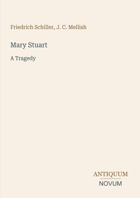 Text: "Friedrich Schiller, J. C. Mellish", "Mary Stuart", "A Tragedy", "ANTIQUM NOVUM". Schlichtes Cover mit beige Hintergrund.