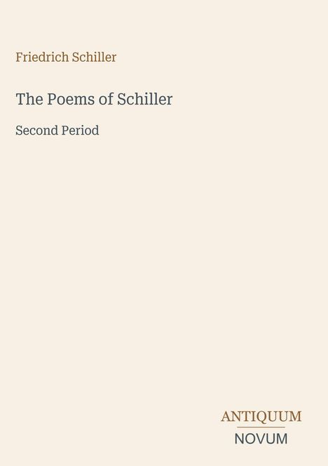 "Friedrich Schiller, The Poems of Schiller, Second Period." Unten rechts: "ANTIQUM NOVUM." Im Hintergrund helles Beige.