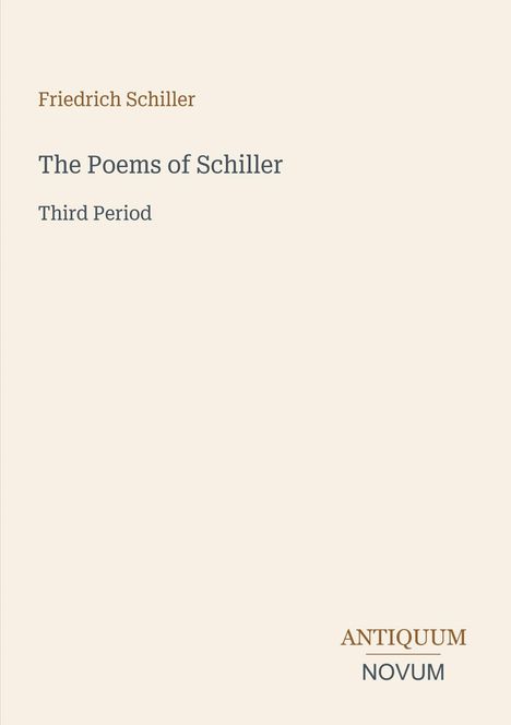 "Friedrich Schiller. The Poems of Schiller. Third Period. Unten rechts: Antiquum Novum." Cremefarbener Hintergrund.