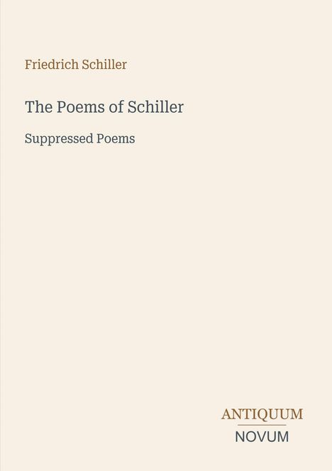 Friedrich Schiller: The Poems of Schiller, Suppressed Poems. Unten: Logo "ANTIQUM NOVUM". Hintergrund blass beige.