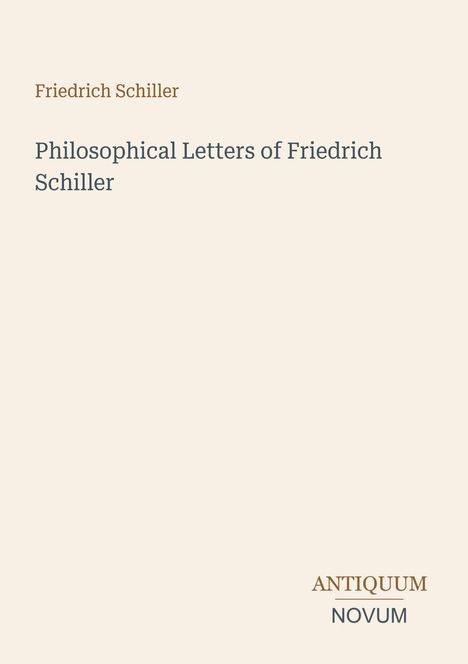 "Friedrich Schiller. Philosophical Letters of Friedrich Schiller. ANTIQUUM NOVUM." Auf hellem Hintergrund gedruckt.