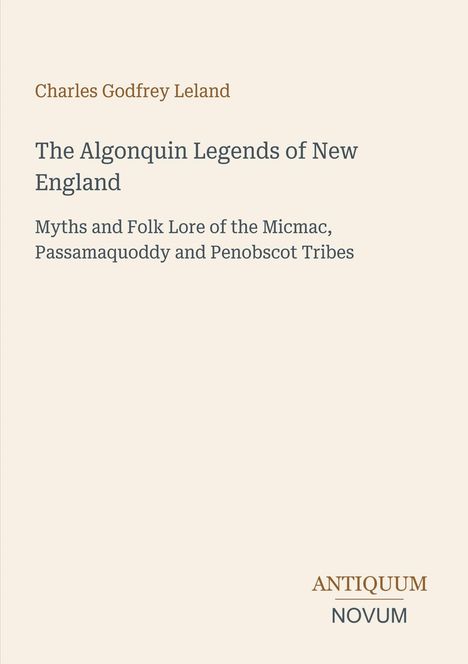 Buchtitel: "The Algonquin Legends of New England" von Charles Godfrey Leland. Beige Hintergrund.