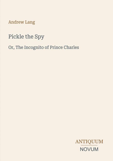 Der Text enthält: "Andrew Lang", "Pickle the Spy", "Or, The Incognito of Prince Charles", "ANTIQUM NOVUM". Schlichtes Layout.