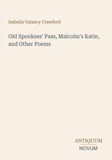 "Isabella Valancy Crawford: Old Spookses' Pass, Malcolm's Katie, and Other Poems. Antiquum Novum unten rechts."