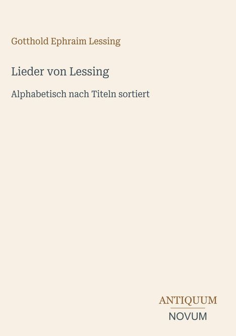 Text: Gotthold Ephraim Lessing. Lieder von Lessing. Alphabetisch nach Titeln sortiert. Unten rechts Logo: ANTIQUUM NOVUM.