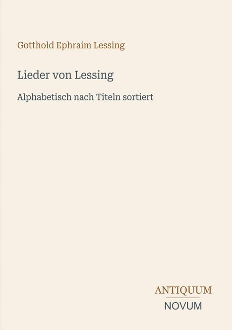 Gotthold Ephraim Lessing; Lieder von Lessing; Alphabetisch nach Titeln sortiert. Unten rechts: ANTIQUUM NOVUM.