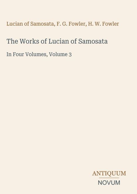 Titel: The Works of Lucian of Samosata, Autoren: Lucian, F. G. Fowler, H. W. Fowler. Antiquum Novum Logo unten rechts.