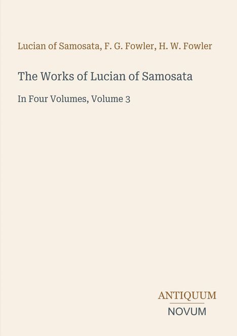 Text: "Lucian of Samosata, F. G. Fowler, H. W. Fowler. The Works of Lucian of Samosata, In Four Volumes, Volume 3. ANTIQUUM NOVUM." Beige Hintergrund.