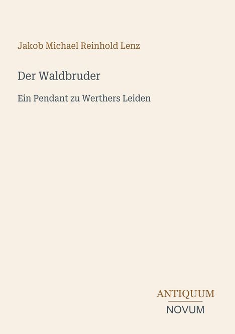 Oben steht "Jakob Michael Reinhold Lenz". Darunter: "Der Waldbruder", "Ein Pendant zu Werthers Leiden". Unten: "ANTIKUM NOVUM".