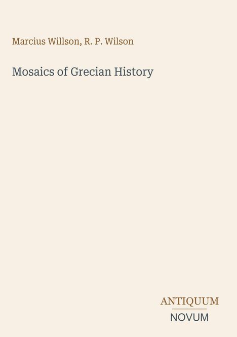 Titel: "Mosaics of Grecian History" von Marcius Willson, R. P. Wilson. Beige Hintergrund, minimalistisches Design.