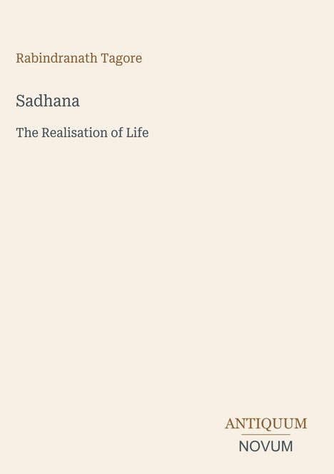 Rabindranath Tagore, Sadhana, The Realisation of Life. Unten rechts steht "ANTIQUM NOVUM". Das Design ist schlicht.