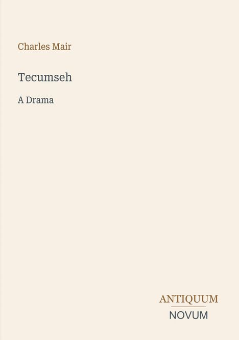 „Charles Mair, Tecumseh: A Drama“ steht oben. Unten rechts sind die Worte „ANTIQUM NOVUM“. Dezenter Hintergrund.