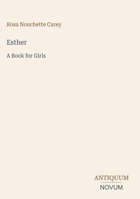 Cover von "Esther: A Book for Girls" von Rosa Nouchette Carey. Unten rechts "ANTIQUM NOVUM".