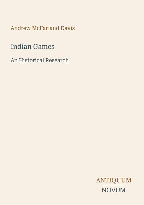 Andrew McFarland Davis, Indian Games: An Historical Research. Unten rechts steht "ANTIQUM NOVUM". Beige Hintergrund.
