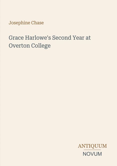 Oben steht "Josephine Chase". In der Mitte: "Grace Harlowe's Second Year at Overton College". Unten: "ANTIQUM NOVUM".