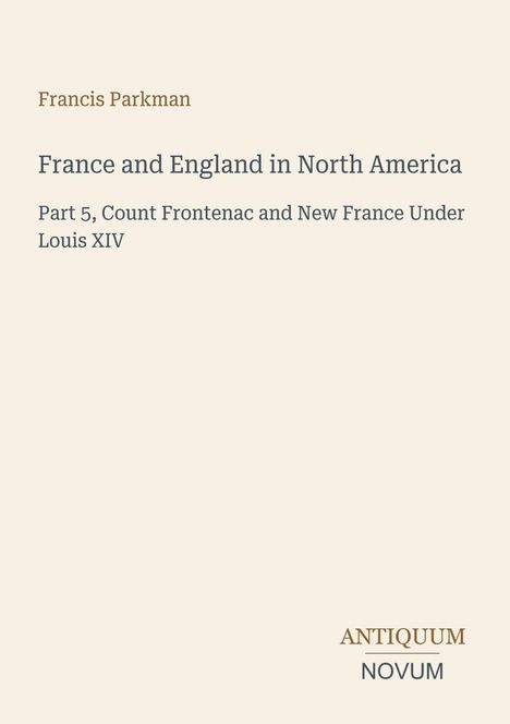 Oben steht "Francis Parkman". Darunter Titel: "France and England in North America", Teil 5. Unten rechts "ANTIQUM NOVUM".