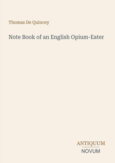 Oben: "Thomas De Quincey". Mitte: "Note Book of an English Opium-Eater". Unten: "ANTIQUM NOVUM". Schlichtes Design.