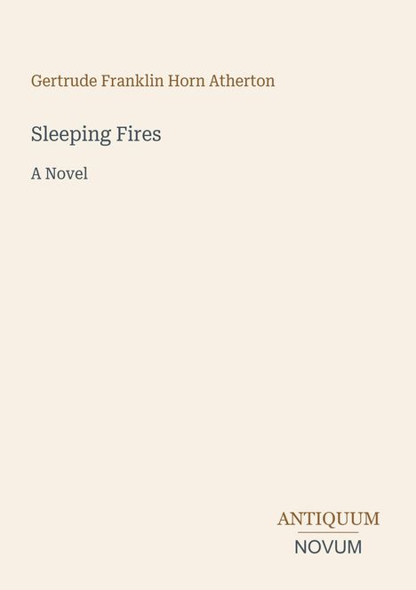 "Sleeping Fires" von Gertrude Franklin Horn Atherton, ein Roman. Antiquum Novum-Logo. Schlichter, beige Hintergrund.