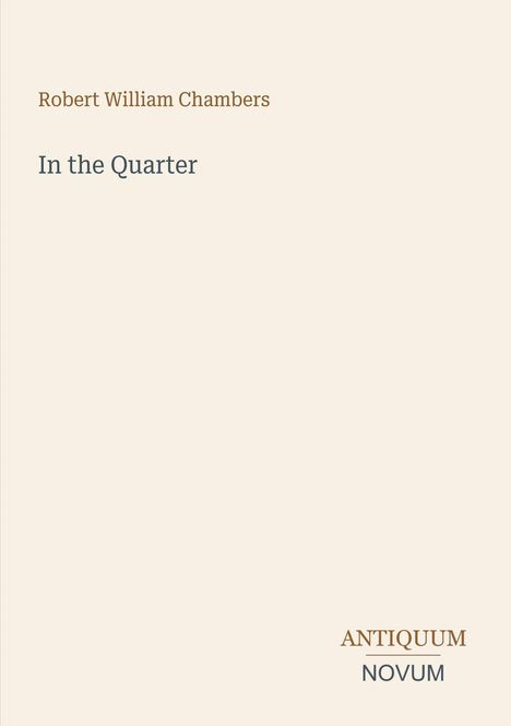 „Robert William Chambers. In the Quarter. ANTIQUUM NOVUM.“ Schlichtes Design auf hellem Hintergrund.