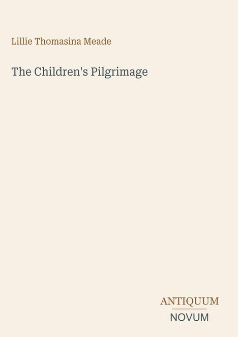 Text: "Lillie Thomasina Meade", Titel: "The Children's Pilgrimage", Logo: "ANTIQUM NOVUM". Creamfarbenes Layout.