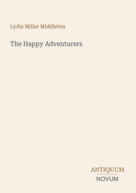 Titel: "The Happy Adventurers". Autor: Lydia Miller Middleton. Verlagsname unten: ANTIQUUM NOVUM. Schlichte, helle Gestaltung.