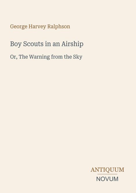 Text: "George Harvey Ralphson, Boy Scouts in an Airship, Or, The Warning from the Sky." Unten: Logo "ANTIQUM NOVUM."