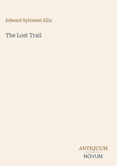 Oben steht "Edward Sylvester Ellis", darunter "The Lost Trail", unten rechts "ANTIQUEUM NOVUM". Heller Hintergrund.