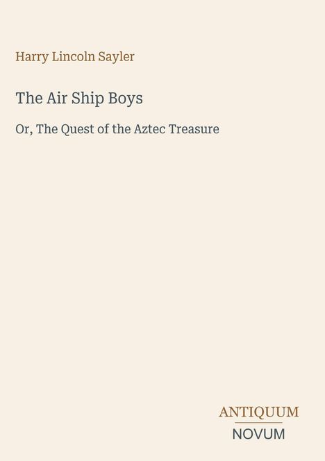 Text: "Harry Lincoln Sayler," "The Air Ship Boys," "Or, The Quest of the Aztec Treasure."
Design: Schlichtes Layout.