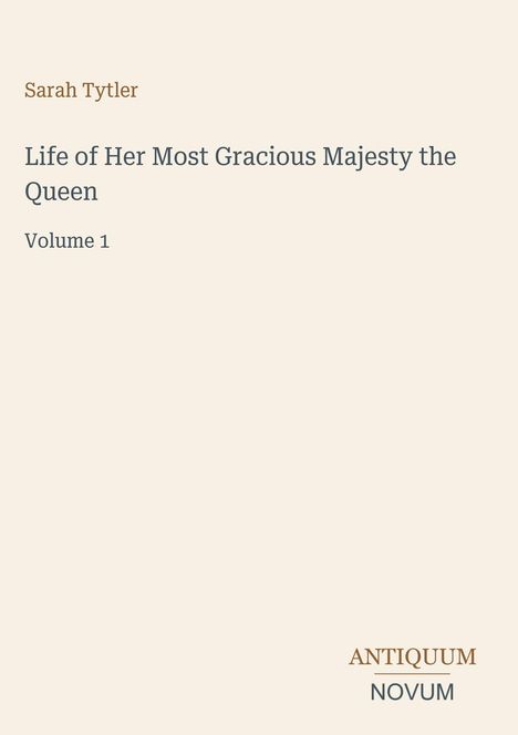 Autor: Sarah Tytler. Titel: "Life of Her Most Gracious Majesty the Queen, Volume 1". Unten rechts: ANTIQUUM NOVUM.