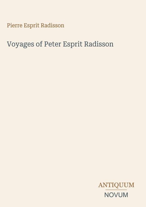 "Voyages of Peter Esprit Radisson" steht zentral. Oben "Pierre Esprit Radisson". Unten rechts "ANTIQUM NOVUM".
