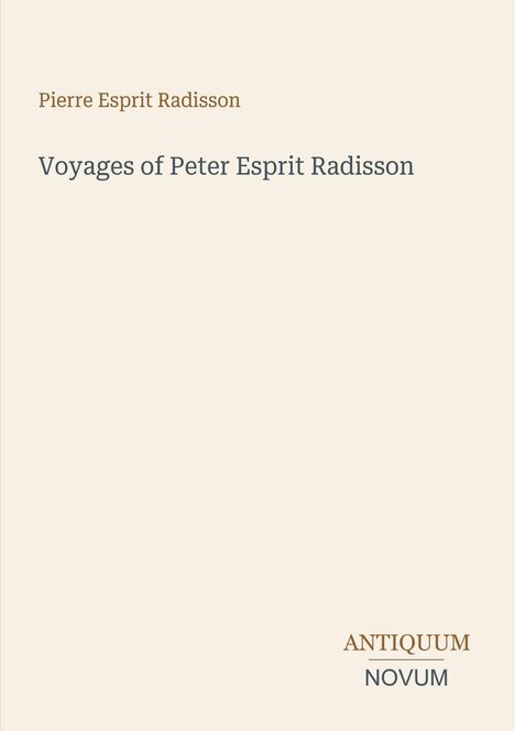 „Pierre Esprit Radisson“, „Voyages of Peter Esprit Radisson“, „ANTIQUM NOVUM“. Schlichter Hintergrund.