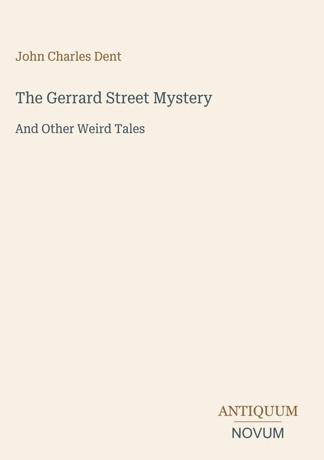 John Charles Dent, The Gerrard Street Mystery And Other Weird Tales. Antiquum Novum-Logo, minimalistisches Design.