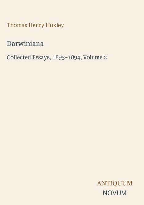„Thomas Henry Huxley: Darwiniana“, gesammelte Essays, 1893–1894, Band 2. Unten rechts: „ANTIQUM NOVUM“.