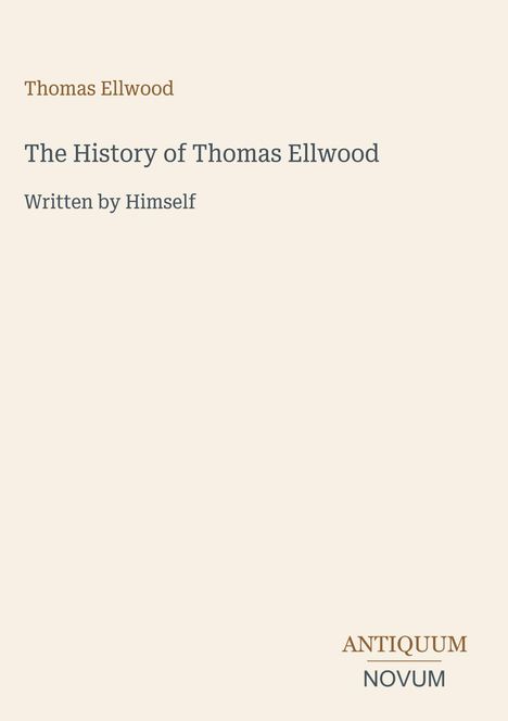 Thomas Ellwood: The History of Thomas Ellwood, Written by Himself. Unten rechts: Logo ANTIQUUM NOVUM.