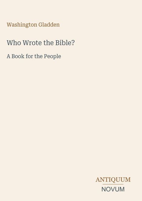 Text: "Washington Gladden. Who Wrote the Bible? A Book for the People. ANTIQUUM NOVUM." Schlichter, eleganter Buchumschlag.