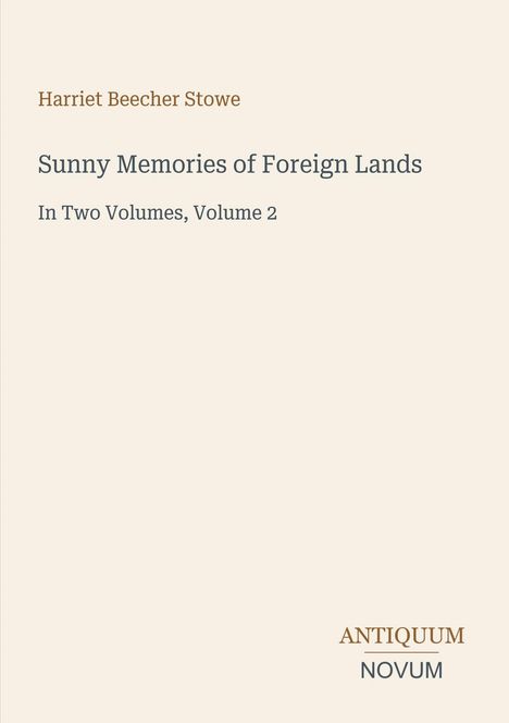 „Sunny Memories of Foreign Lands“, Volume 2, von Harriet Beecher Stowe. Unten steht „ANTIQUEUM NOVUM“. Schlichtes Design.